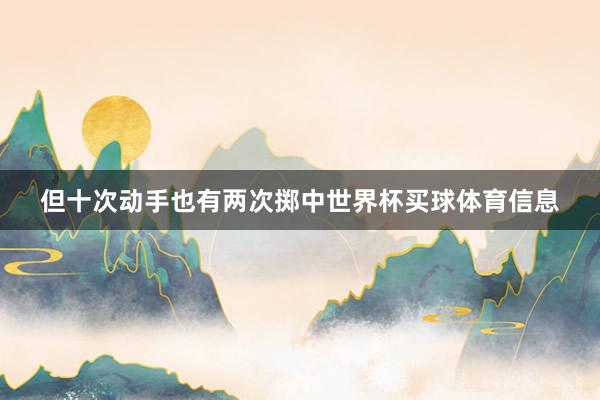 但十次动手也有两次掷中世界杯买球体育信息