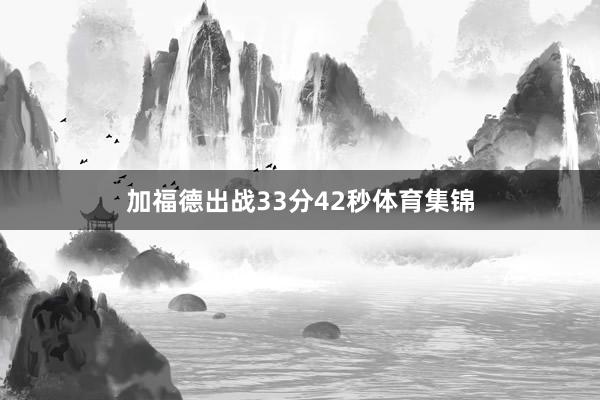 加福德出战33分42秒体育集锦