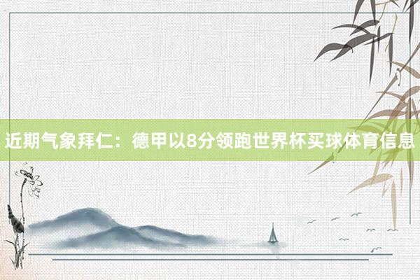 近期气象拜仁：德甲以8分领跑世界杯买球体育信息