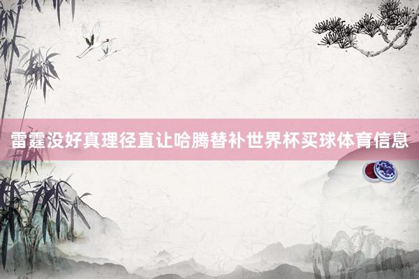 雷霆没好真理径直让哈腾替补世界杯买球体育信息