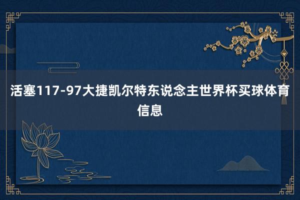 活塞117-97大捷凯尔特东说念主世界杯买球体育信息