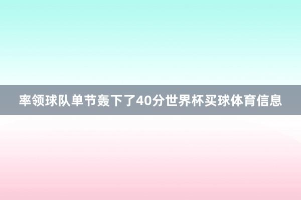 率领球队单节轰下了40分世界杯买球体育信息