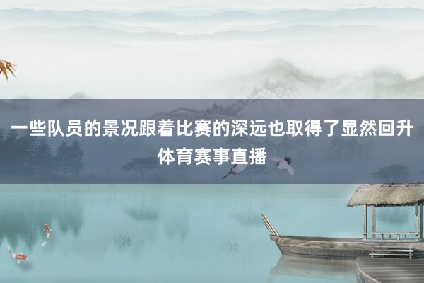 一些队员的景况跟着比赛的深远也取得了显然回升体育赛事直播
