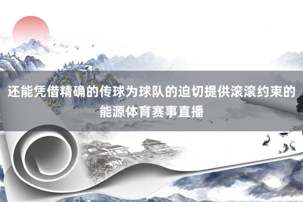 还能凭借精确的传球为球队的迫切提供滚滚约束的能源体育赛事直播
