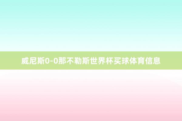 威尼斯0-0那不勒斯世界杯买球体育信息