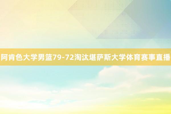 阿肯色大学男篮79-72淘汰堪萨斯大学体育赛事直播