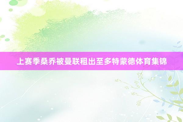 上赛季桑乔被曼联租出至多特蒙德体育集锦
