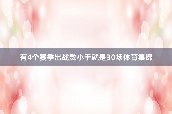 有4个赛季出战数小于就是30场体育集锦