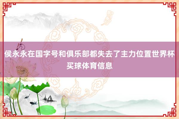 侯永永在国字号和俱乐部都失去了主力位置世界杯买球体育信息