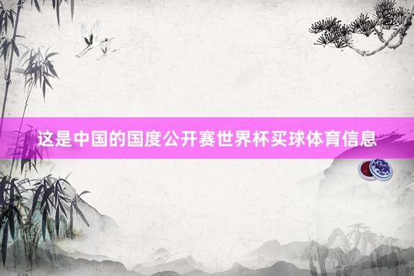 这是中国的国度公开赛世界杯买球体育信息