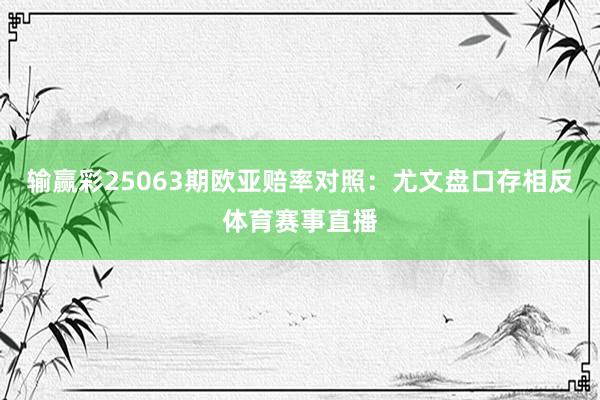 输赢彩25063期欧亚赔率对照：尤文盘口存相反体育赛事直播