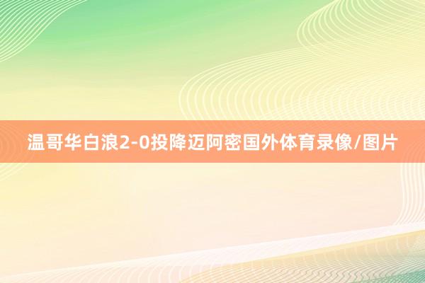 温哥华白浪2-0投降迈阿密国外体育录像/图片