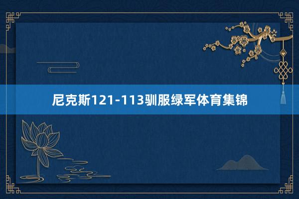 尼克斯121-113驯服绿军体育集锦