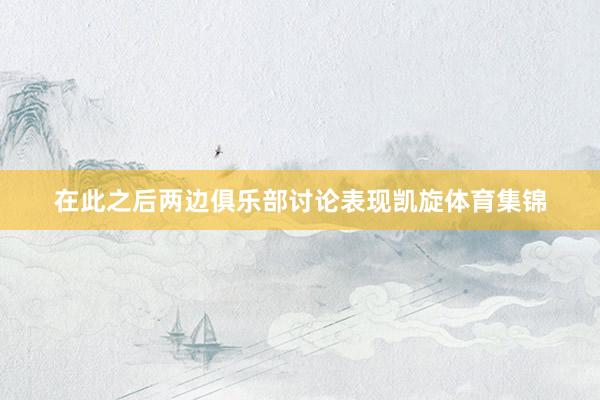 在此之后两边俱乐部讨论表现凯旋体育集锦