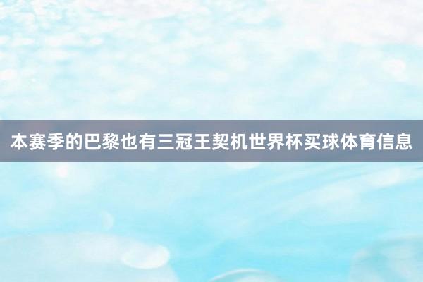 本赛季的巴黎也有三冠王契机世界杯买球体育信息