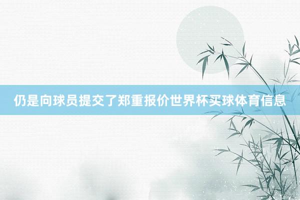 仍是向球员提交了郑重报价世界杯买球体育信息