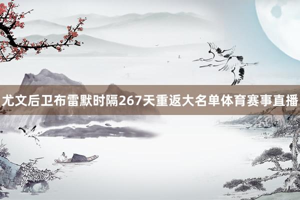 尤文后卫布雷默时隔267天重返大名单体育赛事直播