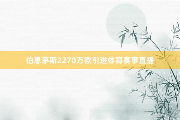 伯恩茅斯2270万欧引进体育赛事直播