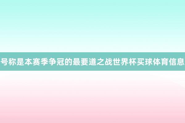 号称是本赛季争冠的最要道之战世界杯买球体育信息