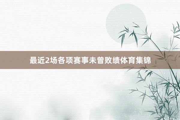 最近2场各项赛事未曾败绩体育集锦
