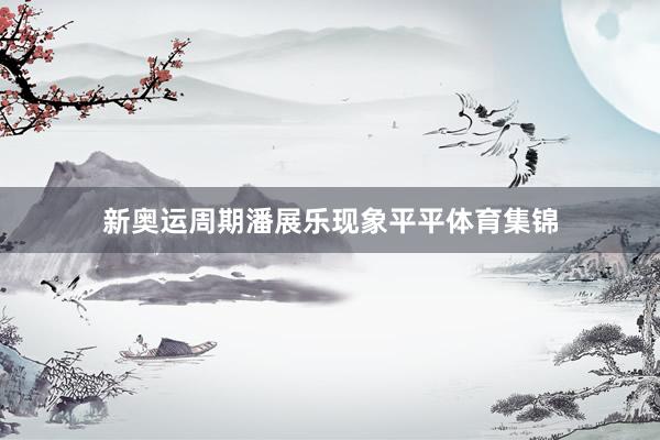 新奥运周期潘展乐现象平平体育集锦