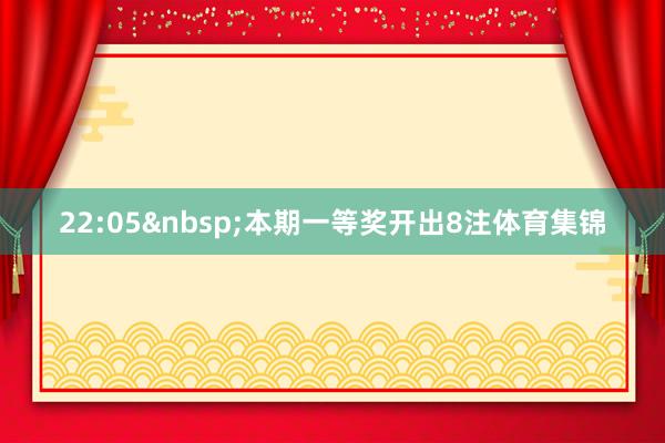 22:05 本期一等奖开出8注体育集锦