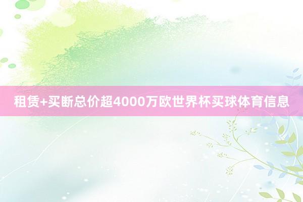 租赁+买断总价超4000万欧世界杯买球体育信息