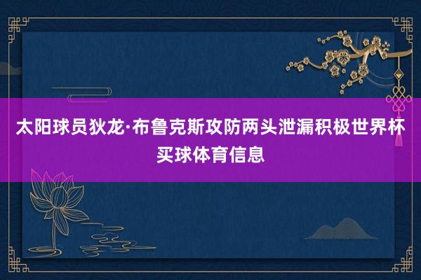 太阳球员狄龙·布鲁克斯攻防两头泄漏积极世界杯买球体育信息