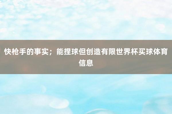 快枪手的事实;能捏球但创造有限世界杯买球体育信息