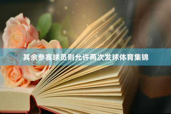 其余参赛球员则允许两次发球体育集锦