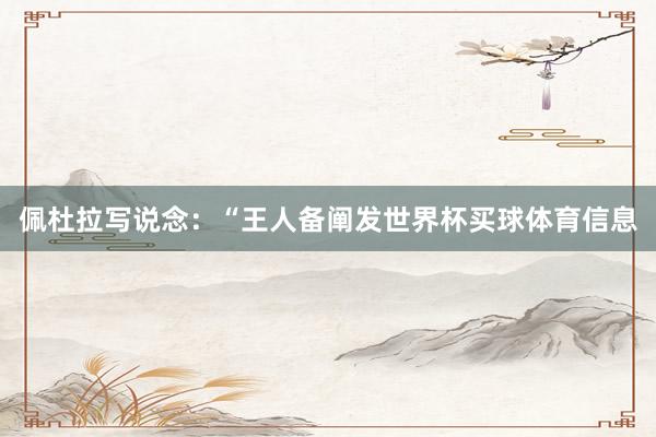 佩杜拉写说念:“王人备阐发世界杯买球体育信息