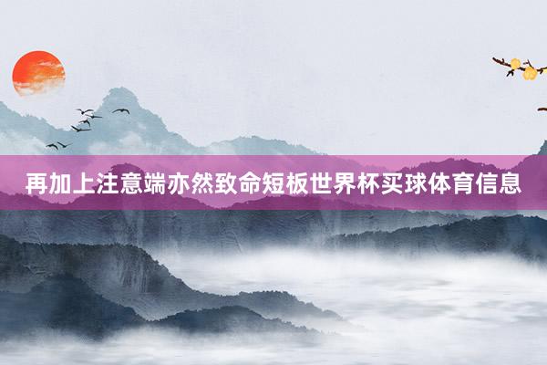再加上注意端亦然致命短板世界杯买球体育信息