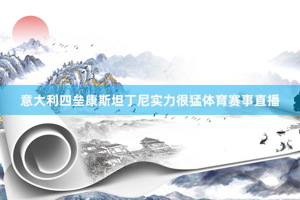 意大利四垒康斯坦丁尼实力很猛体育赛事直播