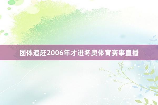 团体追赶2006年才进冬奥体育赛事直播