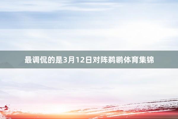 最调侃的是3月12日对阵鹈鹕体育集锦