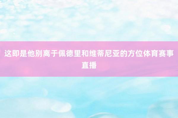这即是他别离于佩德里和维蒂尼亚的方位体育赛事直播