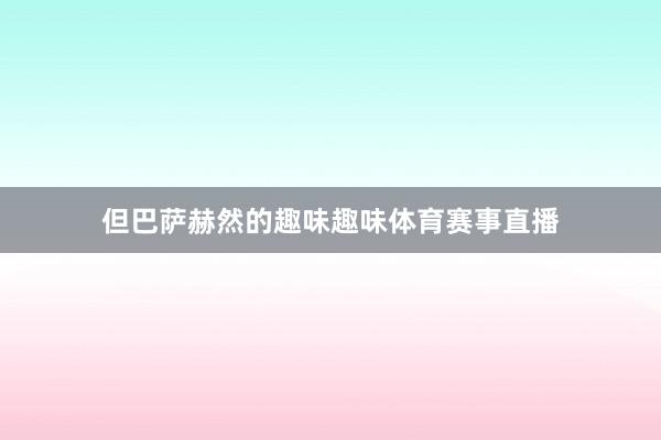 但巴萨赫然的趣味趣味体育赛事直播