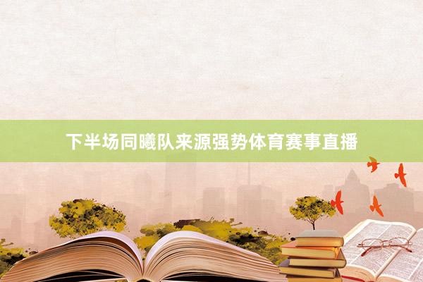 下半场同曦队来源强势体育赛事直播