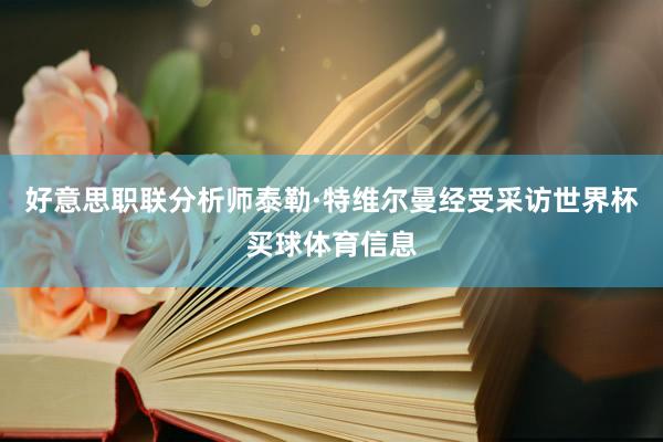 好意思职联分析师泰勒·特维尔曼经受采访世界杯买球体育信息