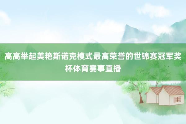 高高举起美艳斯诺克模式最高荣誉的世锦赛冠军奖杯体育赛事直播